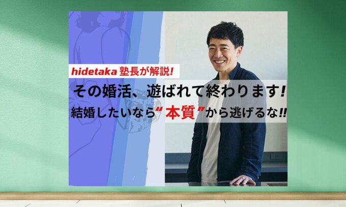 idetaka塾長が解説！その婚活、遊ばれて終わります。結婚したいなら“本質”から逃げるな！