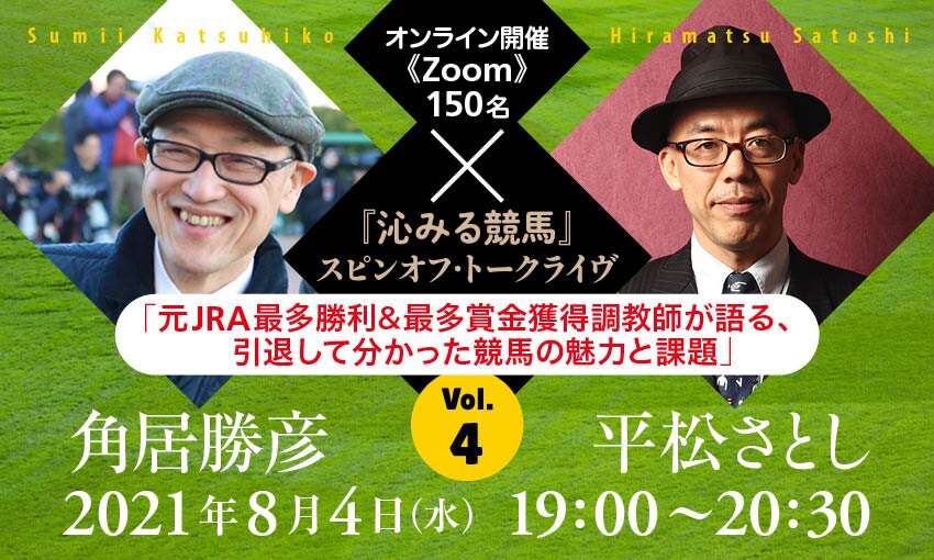 沁みる競馬』スピンオフ・トークライヴVol.4 角居勝彦×平松さとし「元JRA最多勝利＆最多賞金獲得調教師が語る、引退して分かった競馬の魅力と課題」  | カドセミ