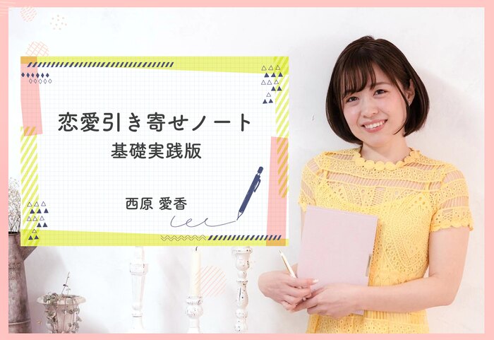 【オンライン】西原愛香 恋愛引き寄せノート基礎実践版【引き寄せを基礎から学びたい方、復習したい方必見!】